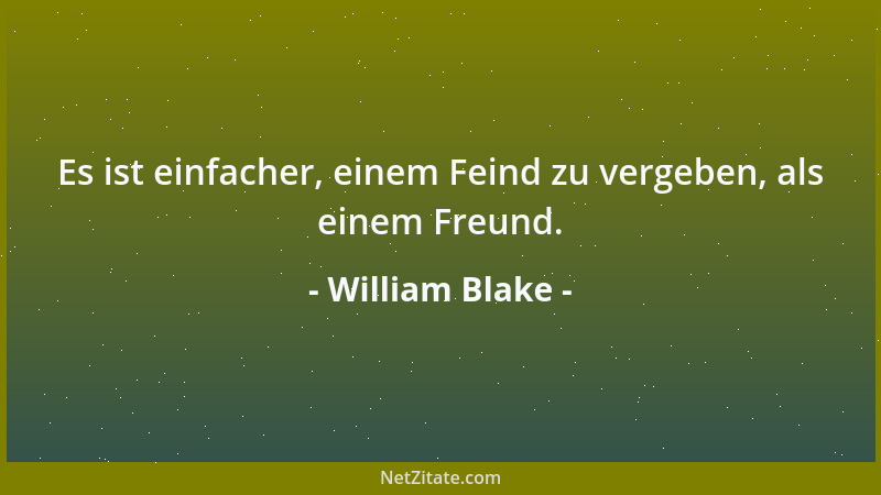 William Blake - Es ist einfacher, einem Feind zu vergeben, als einem Freund....