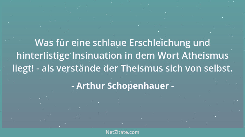 Arthur Schopenhauer - Beim Anblick dessen, was wir nicht besitzen, steigt gar leicht in uns der Gedanke auf:  "Wie, wenn das...