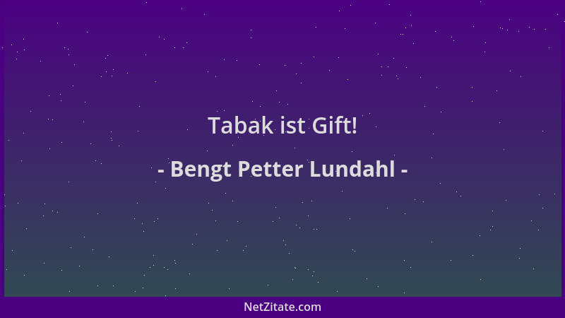Bengt Petter Lundahl - Tabak ist Gift!...