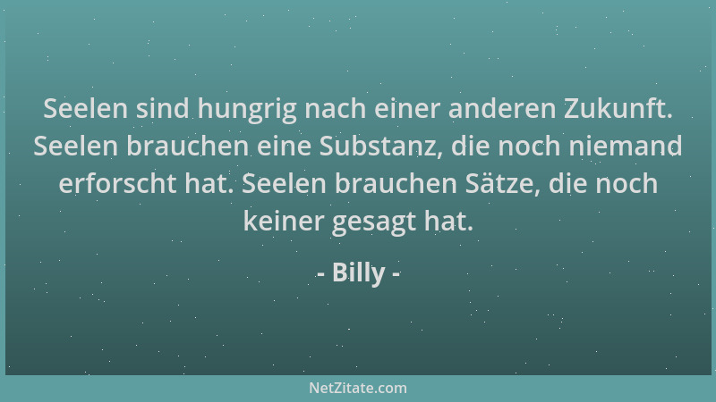 Billy - Seelen sind hungrig nach einer anderen Zukunft. Seelen brauchen eine Substanz, die noch niemand erforscht hat. Seel...