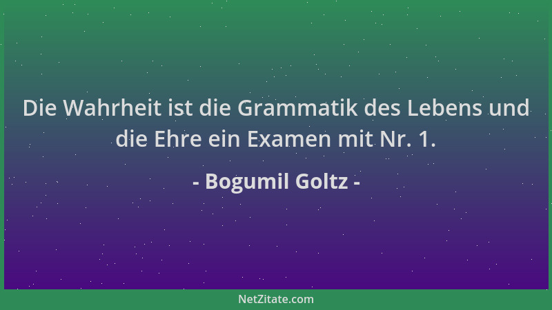 Bogumil Goltz - Die Wahrheit ist die Grammatik des Lebens und die Ehre ein Examen mit Nr. 1....
