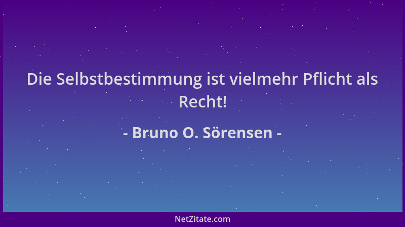 Bruno O. Sörensen - Die Selbstbestimmung ist vielmehr Pflicht als Recht!...