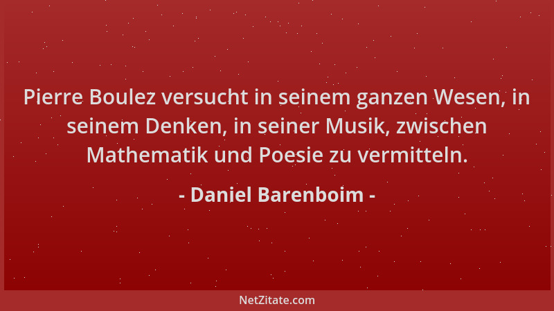 Daniel Barenboim - Pierre Boulez versucht in seinem ganzen Wesen, in seinem Denken, in seiner Musik, zwischen Mathematik un...