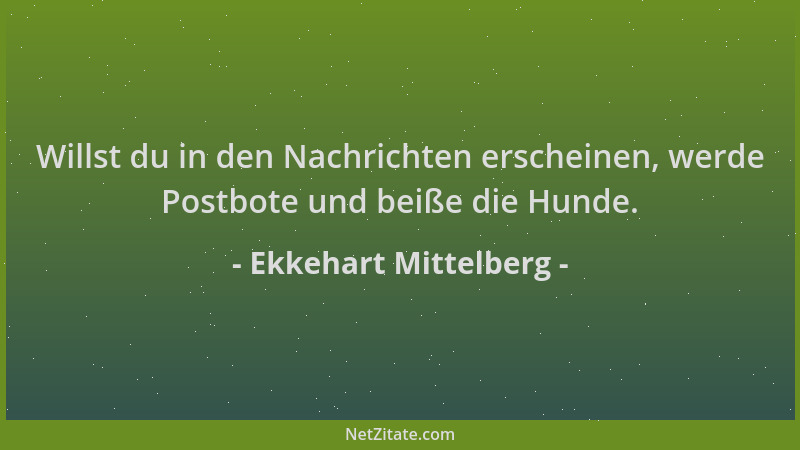 Ekkehart Mittelberg - Willst du in den Nachrichten erscheinen, werde Postbote und beiße die Hunde....
