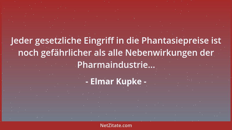 Elmar Kupke - Jeder gesetzliche Eingriff in die Phantasiepreise ist noch gefährlicher als alle Nebenwirkungen der Pharmaind...