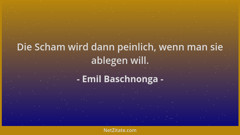 Emil Baschnonga - Die Scham wird dann peinlich, wenn man sie ablegen will....