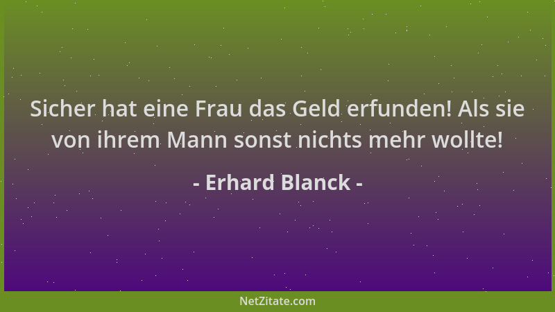 Erhard Blanck - Sicher hat eine Frau das Geld erfunden! Als sie von ihrem Mann sonst nichts mehr wollte!...