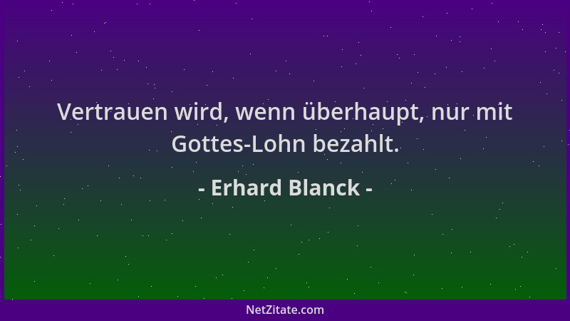 Erhard Blanck - Vertrauen wird, wenn überhaupt, nur mit Gottes-Lohn bezahlt....