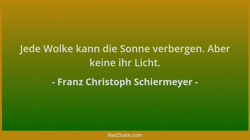 Franz Christoph Schiermeyer - Jede Wolke kann die Sonne verbergen. Aber keine ihr Licht....