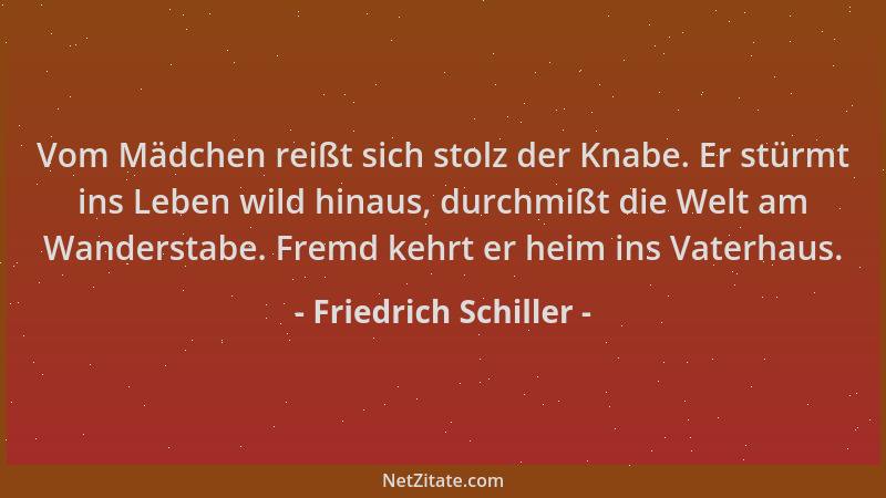 Friedrich Schiller - Vom Mädchen reißt sich stolz der Knabe. Er stürmt ins Leben wild hinaus, durchmißt die Welt am Wanders...