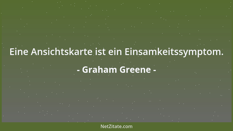 Graham Greene - Eine Ansichtskarte ist ein Einsamkeitssymptom....