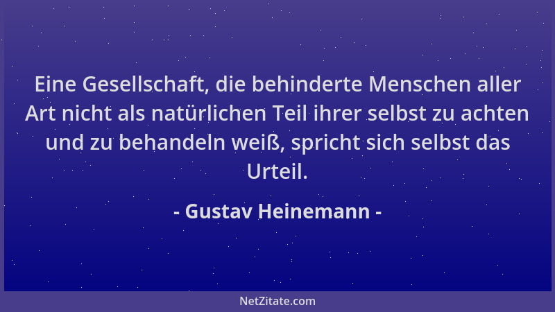 Gustav Heinemann - Eine Gesellschaft, die behinderte Menschen aller Art nicht als natürlichen Teil ihrer selbst zu achten u...
