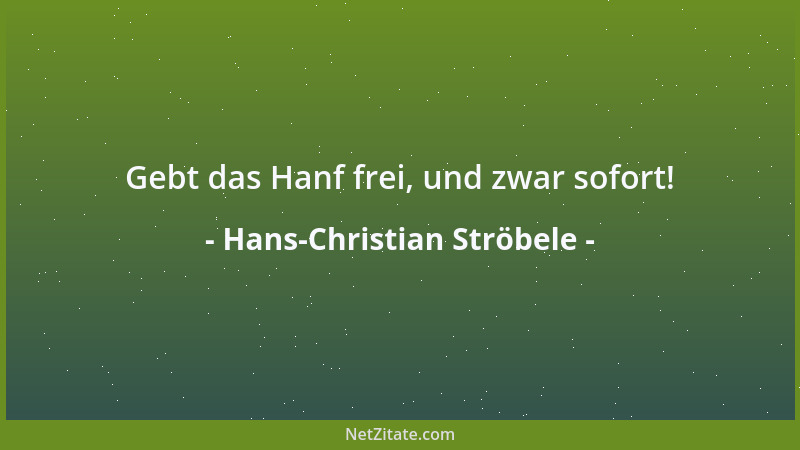 Hans-Christian Ströbele - Gebt das Hanf frei, und zwar sofort!...