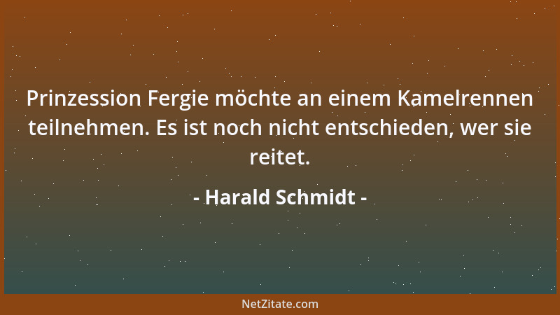 Harald Schmidt - Prinzession Fergie möchte an einem Kamelrennen teilnehmen. Es ist noch nicht entschieden, wer sie reitet....