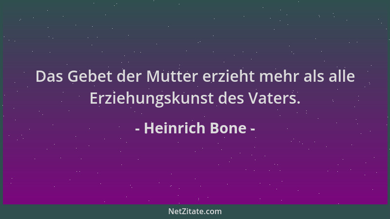 Heinrich Bone - Das Gebet der Mutter erzieht mehr als alle Erziehungskunst des Vaters....