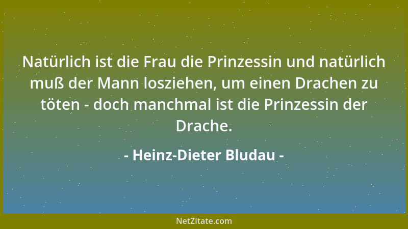 Heinz-Dieter Bludau - Natürlich ist die Frau die Prinzessin und natürlich muß der Mann losziehen, um einen Drachen zu töten...