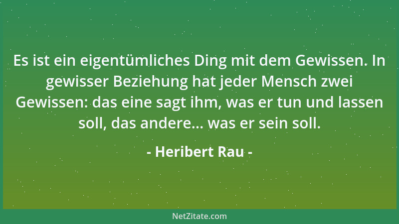 Heribert Rau - Es ist ein eigentümliches Ding mit dem Gewissen. In gewisser Beziehung hat jeder Mensch zwei Gewissen: das e...