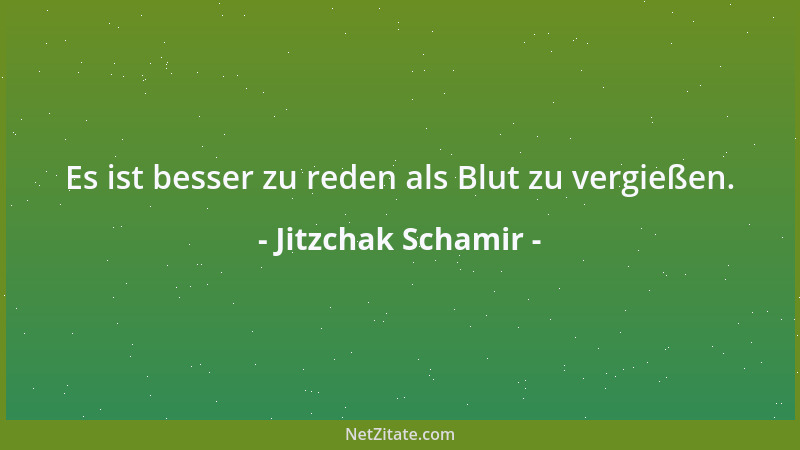 Jitzchak Schamir - Es ist besser zu reden als Blut zu vergießen....