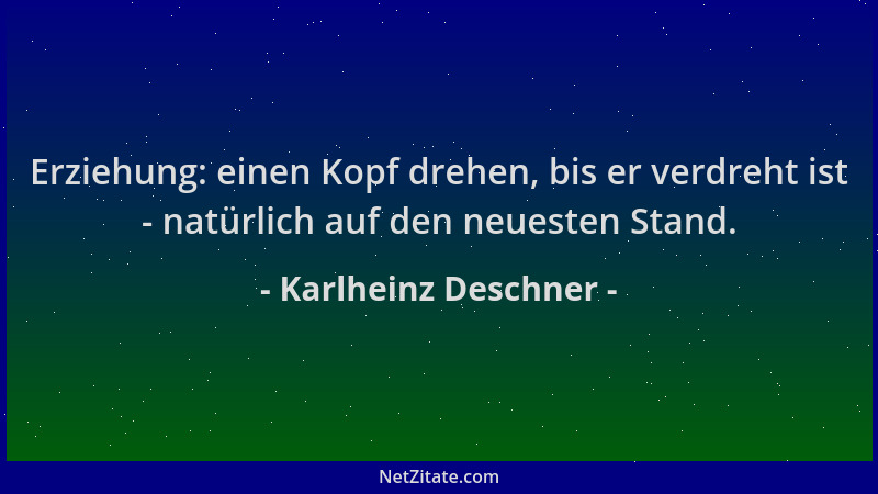 Karlheinz Deschner - Erziehung: einen Kopf drehen, bis er verdreht ist - natürlich auf den neuesten Stand....