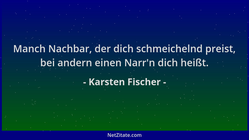 Karsten Fischer - Manch Nachbar, der dich schmeichelnd preist, bei andern einen Narr 'n dich heißt....