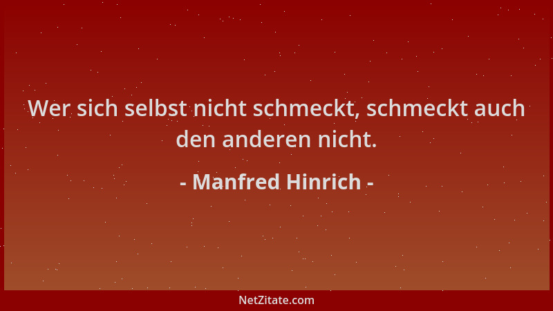Manfred Hinrich - Wer sich selbst nicht schmeckt, schmeckt auch den anderen nicht....
