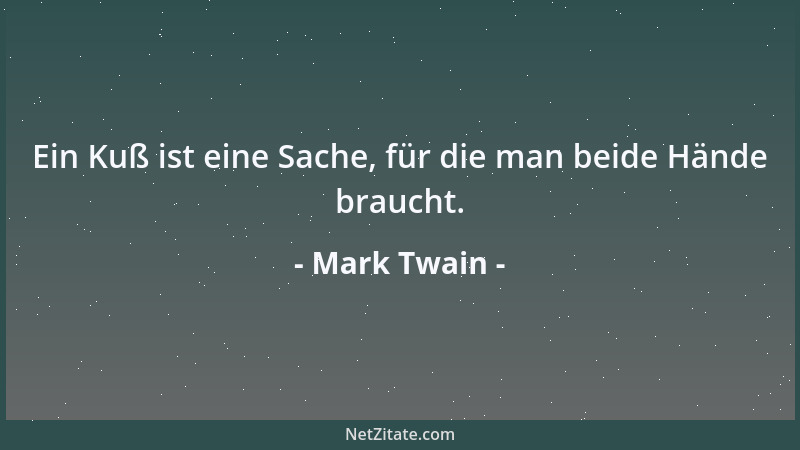 Mark Twain - Ein Kuß ist eine Sache, für die man beide Hände braucht....