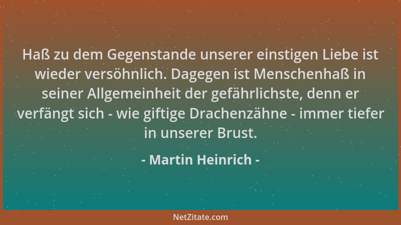 Martin Heinrich - Haß zu dem Gegenstande unserer einstigen Liebe ist wieder versöhnlich. Dagegen ist Menschenhaß in seiner...