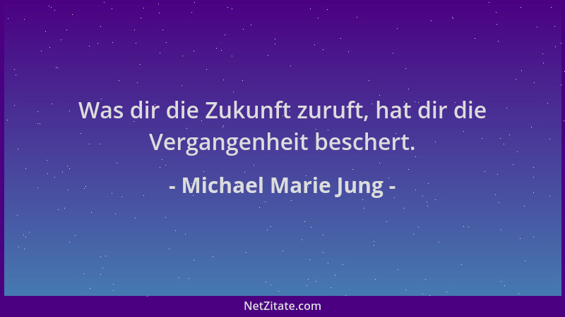 Michael Marie Jung - Was dir die Zukunft zuruft, hat dir die Vergangenheit beschert....
