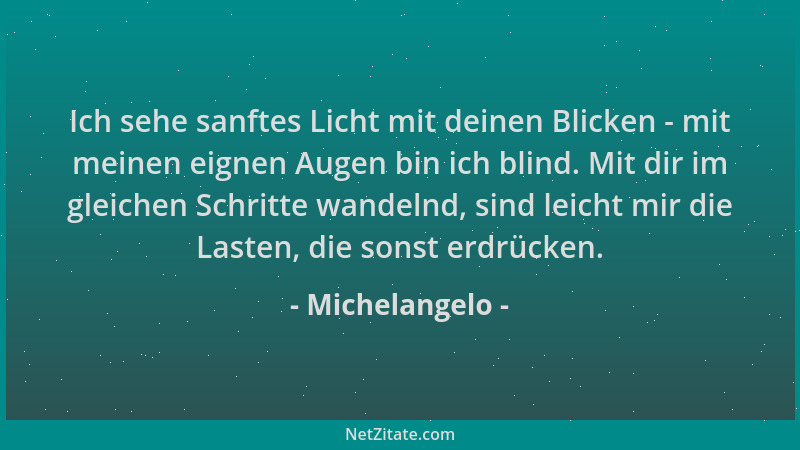 Michelangelo - Ich sehe sanftes Licht mit deinen Blicken - mit meinen eignen Augen bin ich blind. Mit dir im gleichen Schri...