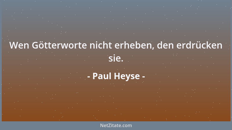 Paul Heyse - Wen Götterworte nicht erheben, den erdrücken sie....