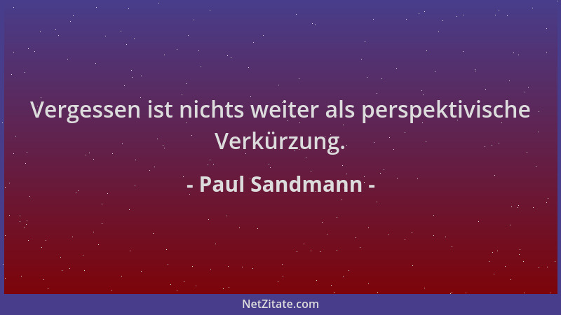 Paul Sandmann - Vergessen ist nichts weiter als perspektivische Verkürzung....