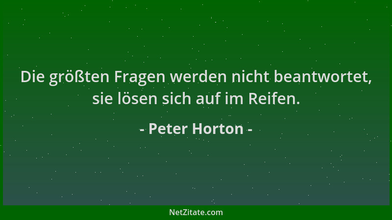 Peter Horton - Die größten Fragen werden nicht beantwortet, sie lösen sich auf im Reifen....