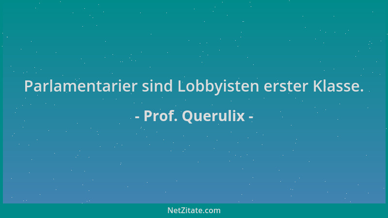 Prof. Querulix - Parlamentarier sind Lobbyisten erster Klasse....