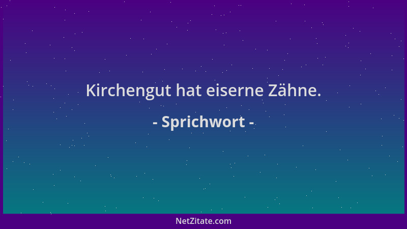 Sprichwort - Kirchengut hat eiserne Zähne....