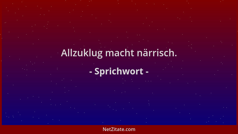 Sprichwort - Allzuklug macht närrisch....