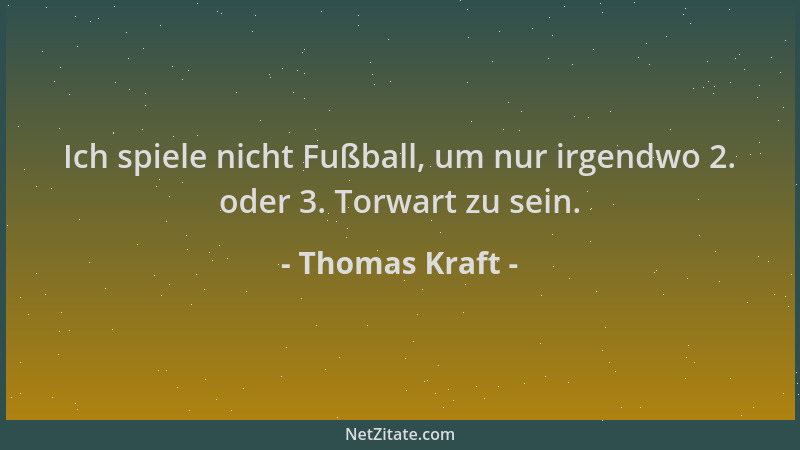 Thomas Kraft - Ich spiele nicht Fußball, um nur irgendwo 2. oder 3. Torwart zu sein....