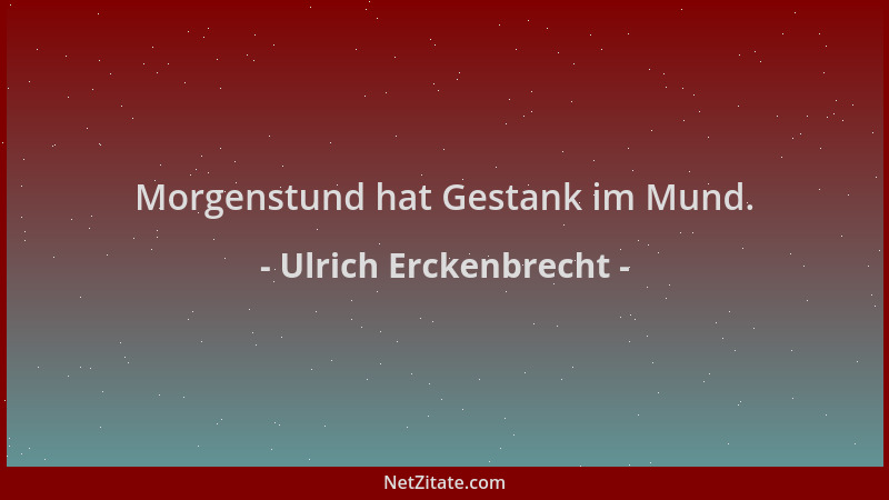 Ulrich Erckenbrecht - Morgenstund hat Gestank im Mund....
