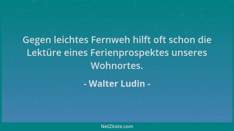 Walter Ludin - Gegen leichtes Fernweh hilft oft schon die Lektüre eines Ferienprospektes unseres Wohnortes....