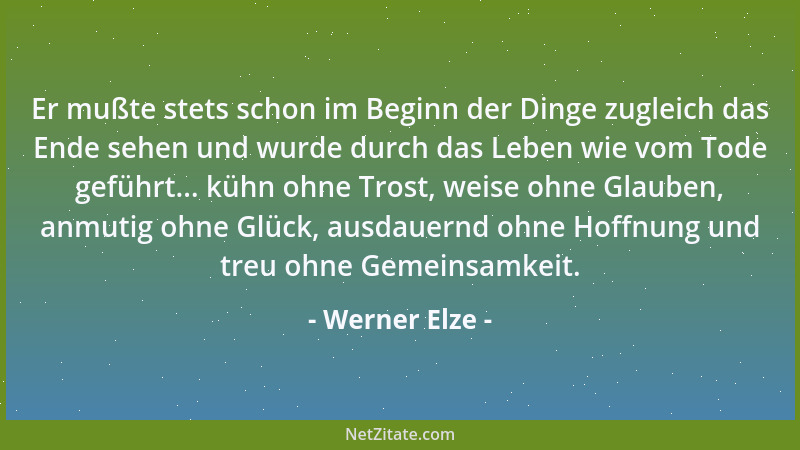 Werner Elze - Er mußte stets schon im Beginn der Dinge zugleich das Ende sehen und wurde durch das Leben wie vom Tode gefüh...