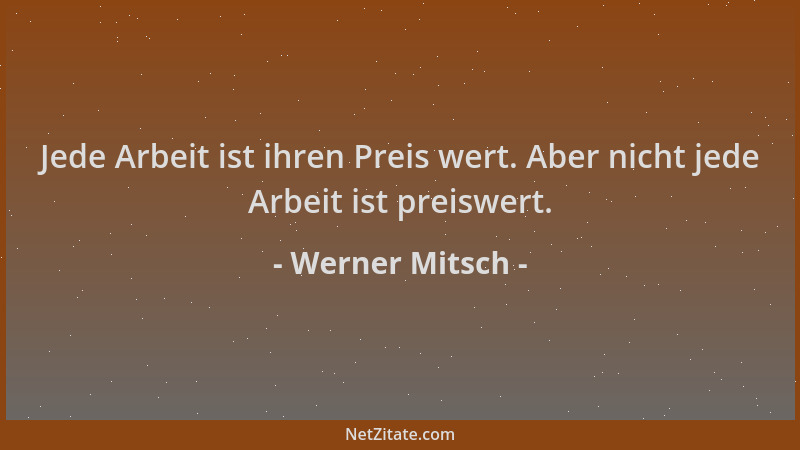 Werner Mitsch - Jede Arbeit ist ihren Preis wert. Aber nicht jede Arbeit ist preiswert....