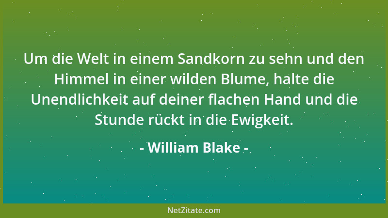 William Blake - Um die Welt in einem Sandkorn zu sehn und den Himmel in einer wilden Blume, halte die Unendlichkeit auf dei...