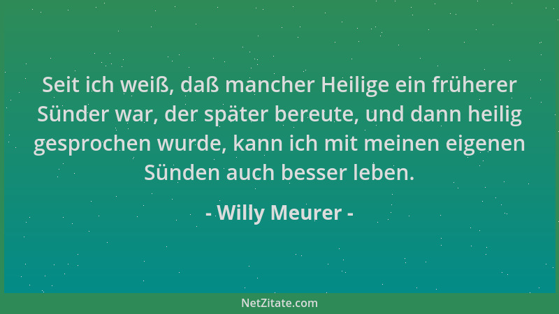 Willy Meurer - Seit ich weiß, daß mancher Heilige ein früherer Sünder war, der später bereute, und dann heilig gesprochen w...