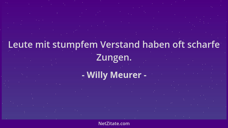 Willy Meurer - Leute mit stumpfem Verstand haben oft scharfe Zungen....
