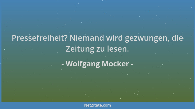 Wolfgang Mocker - Pressefreiheit? Niemand wird gezwungen, die Zeitung zu lesen....