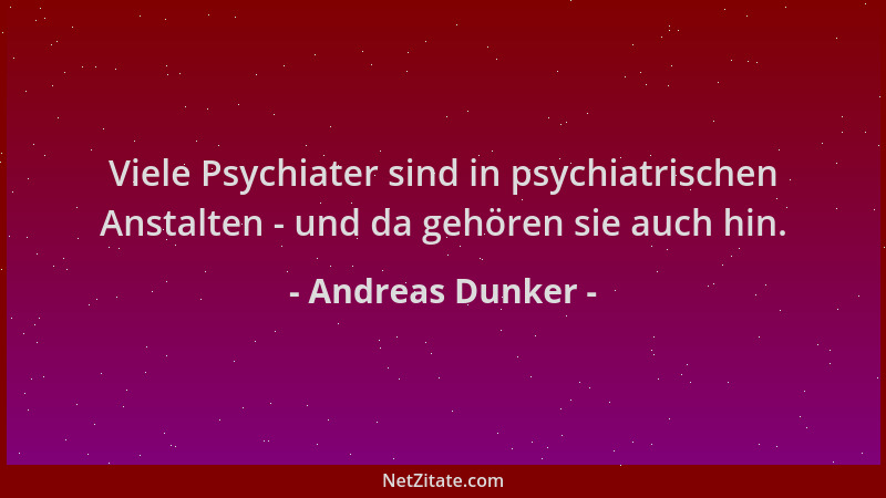 Andreas Dunker - Viele Psychiater sind in psychiatrischen Anstalten - und da gehören sie auch hin....