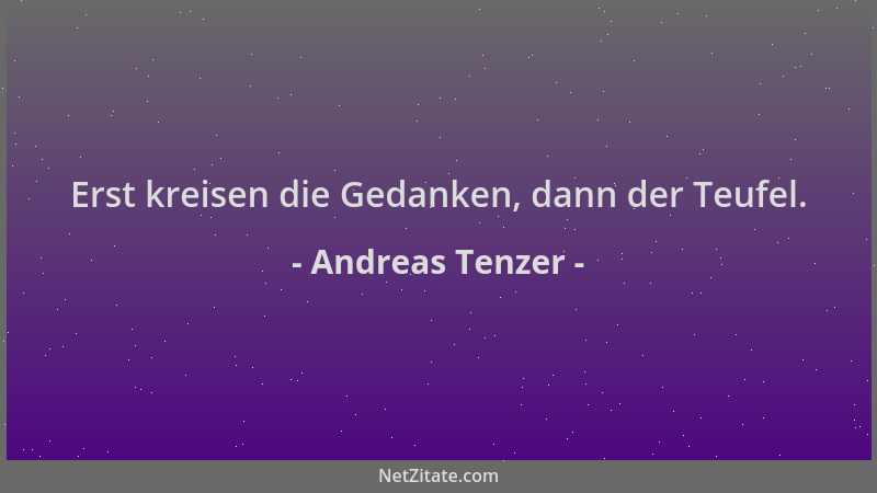 Andreas Tenzer - Erst kreisen die Gedanken, dann der Teufel....