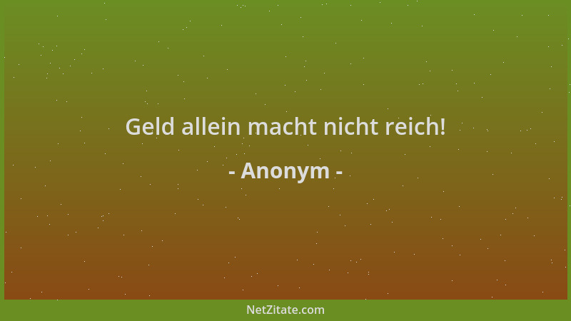 Anonym - Geld allein macht nicht reich!...