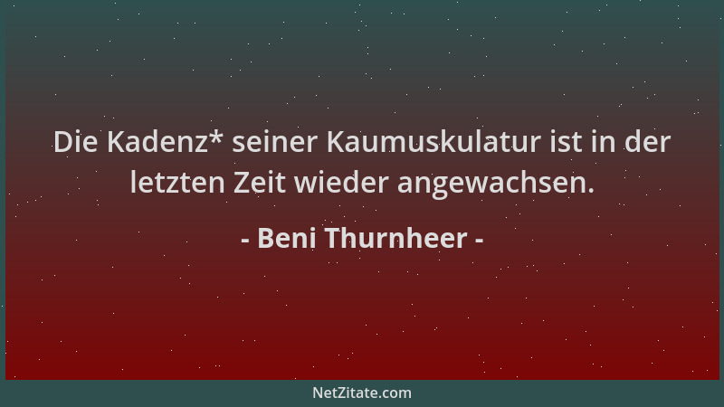 Beni Thurnheer - Die Kadenz* seiner Kaumuskulatur ist in der letzten Zeit wieder angewachsen....