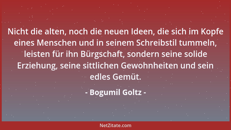 Bogumil Goltz - Ein schönes, herrliches Weib, das unvermählt bleibt, ist eine stille und doch laute Anklage gegen alle Männ...