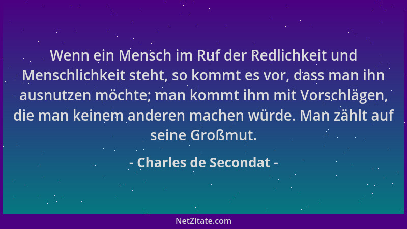 Charles de Secondat - Wenn ein Mensch im Ruf der Redlichkeit und Menschlichkeit steht, so kommt es vor, dass man ihn ausnut...